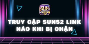 Truy cập Sun52 link nào khi bị chặn