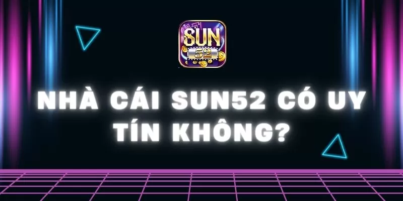 nhà cái Sun52 có uy tín không?