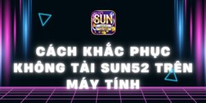 cách khắc phục không tải Sun52 trên máy tính
