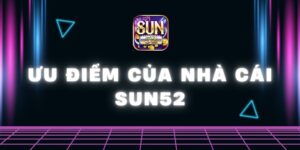 ưu điểm của nhà cái Sun52